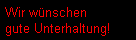 Wir wnschen
gute Unterhaltung!